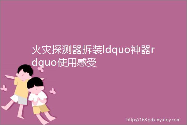 火灾探测器拆装ldquo神器rdquo使用感受