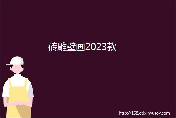 砖雕壁画2023款