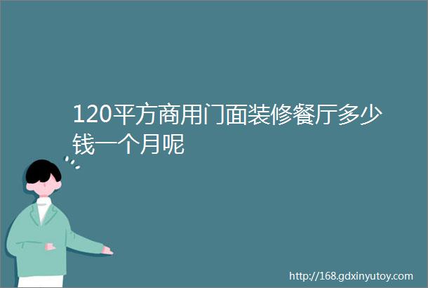 120平方商用门面装修餐厅多少钱一个月呢