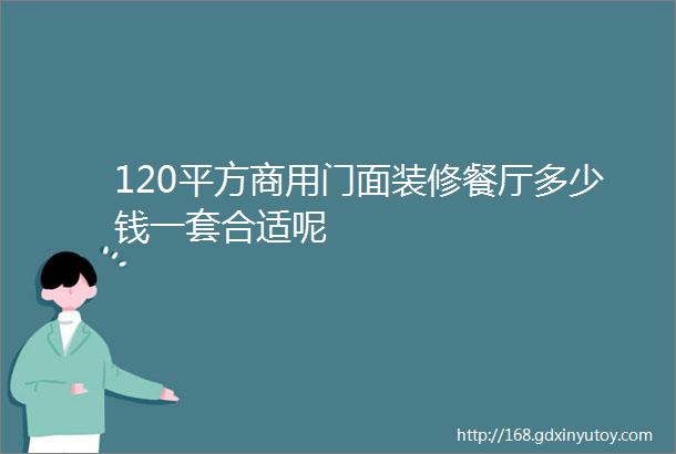 120平方商用门面装修餐厅多少钱一套合适呢